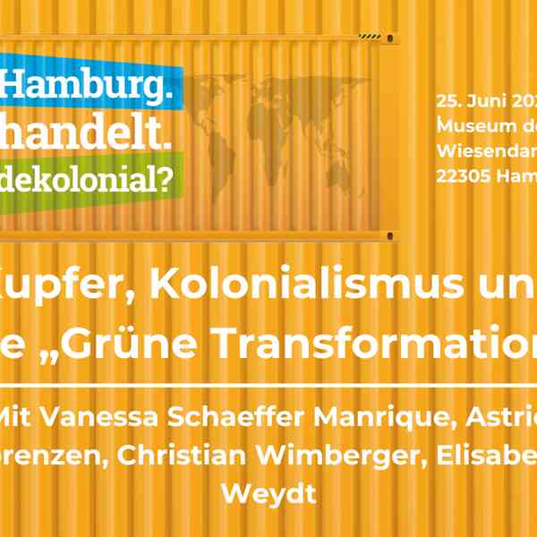 Das Bild zeigt noch mal die Veranstaltungsdetails, wie sie im Beschreibungstext stehen. Um einen Container herum stehen der Veranstaltungstitel "Kupfer, Kolonialismus und die "Grüne Transformation"", die Termindaten und Adresse des Veranstaltungsorts "25. Juni 2025, 19:00 Uhr, Museum der Arbeit, Wiesendamm 3, 22305 Hamburg" und darunter die Information "Mit Vanessa Schaeffer Manrique, Astrid Lorenzen, Christian Wimberger, Elisabeth Weydt".