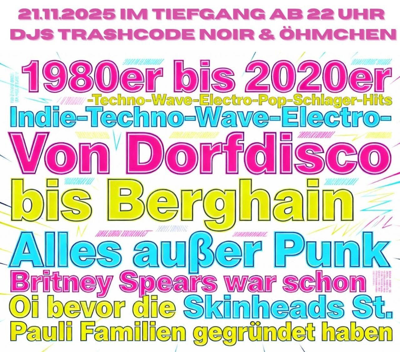 Flyer mit Textwolke in Neonfarben pink, gelb und blau, 21.11.2025 im Tiefgang ab 22 Uhr DJs Trashcode Noir und Öhmchen - 1980er bis 2020er, Indie-Techno-Wave-Electro-Pop-Schlager-Hits, von Dorfdisco bis Berghain, alles außer Punk, Britney Spears war schon Oi bevor die Skinheads St. Pauli Familien gegründet haben
