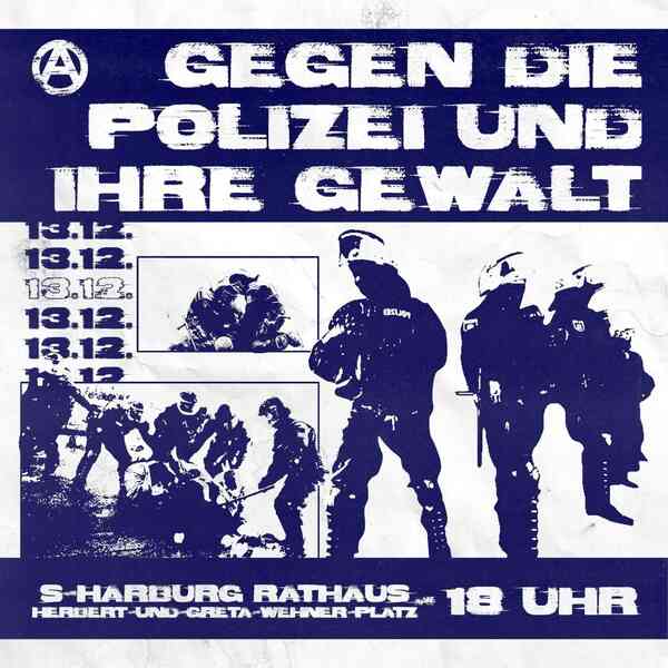 ein weißes Plakat mit Darstellung von Polizeigewalt in einem blauen Comicstyle. Es steht groß im Vordergrund 6 mal "13.12." geschrieben. Unten im Bild steht S-Bahn Harburg-Rathaus, Herbert-und-Greta-Wehner-Platz, 18 Uhr. In der linken oberen Ecke ist ein anarchie-A (ein A in einem runden Kreis). S