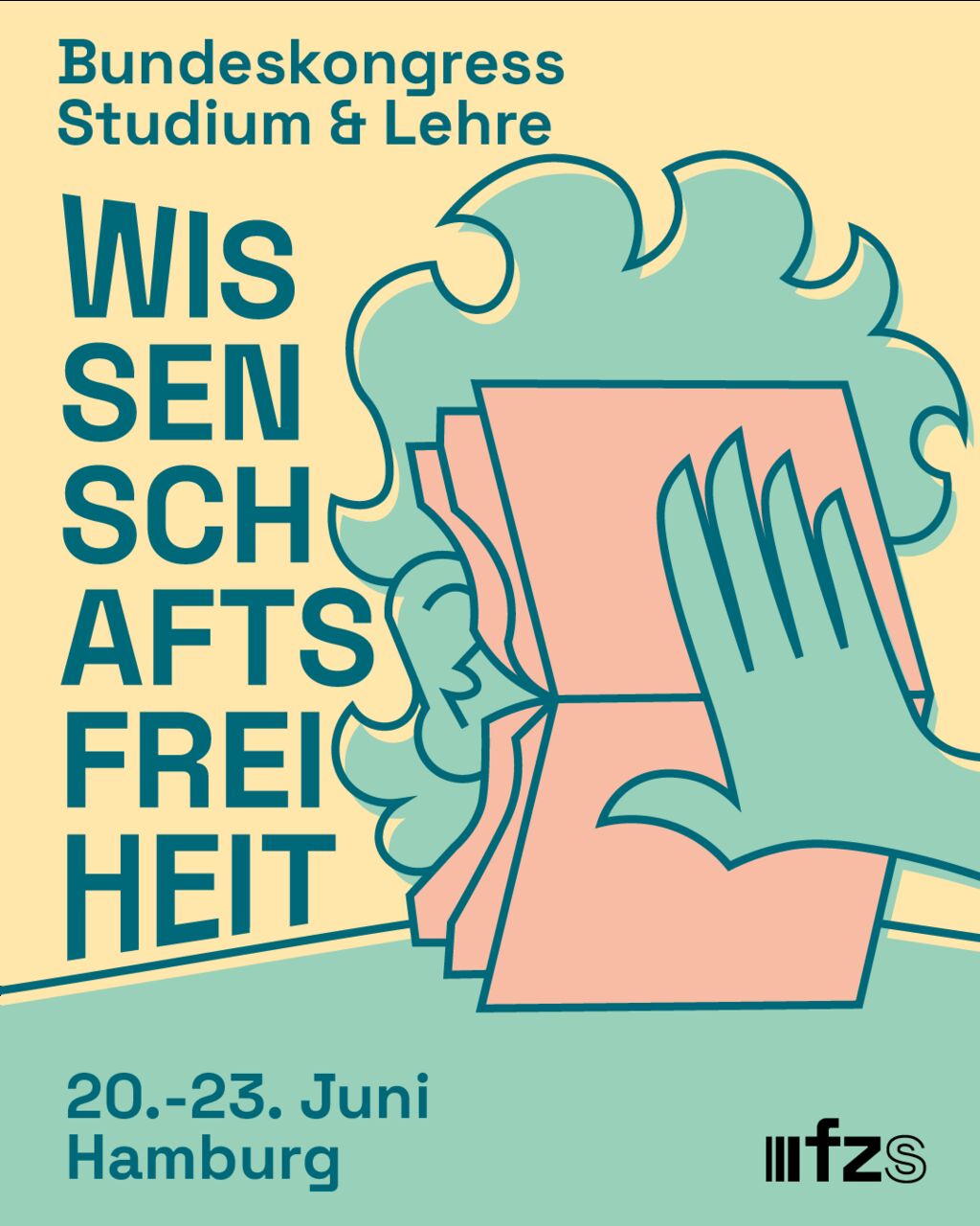 Illustration eines Plakats mit einem gelb-türkisen Hintergrund. Oben steht in grüner Schrift: „Bundeskongress Studium & Lehre“. Darunter ist das Wort „Wissenschaftsfreiheit“ in großer, grüner Blockschrift vertikal in Silben aufgeteilt. Rechts daneben ist eine grafische Darstellung eines Gesichts mit grünen Haaren, das von einem großen aufgeschlagenen Buch teilweise verdeckt wird. Eine grüne Hand ist auf das Buch gelegt. Unten steht in grüner Schrift: „20.–23. Juni Hamburg“. Rechts unten befindet sich das Logo des Veranstalters „fzs“ in Schwarz.
