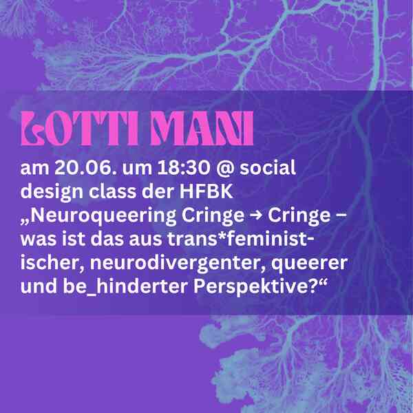 rosa und weißer Text auf lila Hintergrund: lotti mani am 20.06. um 18:30 @ social design class der HFBK  „Neuroqueering Cringe → Cringe – was ist das aus trans*feminist-ischer, neurodivergenter, queerer und be_hinderter Perspektive?“