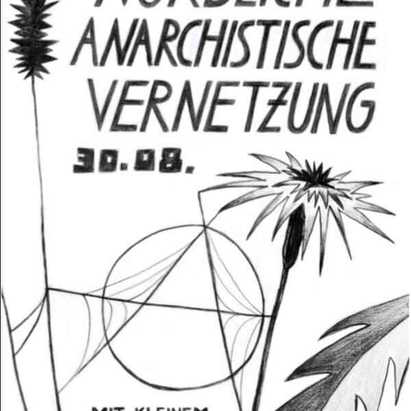 Auf dem Bild steht mit schwarzer Schrift auf weißem Hintergrund: NÖRDLICHE ANARCHISTISCHE VERNETZUNG 30.08. MIT KLEINEM ERSTE-HILFE-SKILLSHARE. Dieser Text ist umrandet von gezeichneten Blumen, die mit einem „Circle-A“ , dass aussieht wie ein Spinnennetz, verbunden werden.