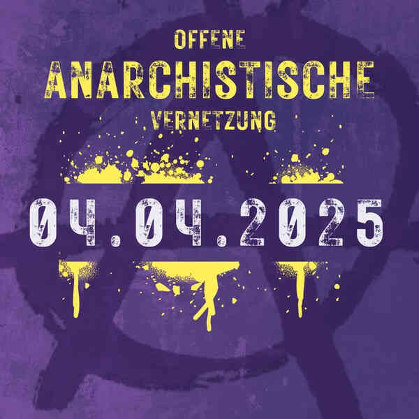 Lila Hintergrund mit Anarchie-A. Im Vordergrund gelber und weißer Text im Graffiti-Style: Offene Anarchistische Vernetzung 04.04.2025