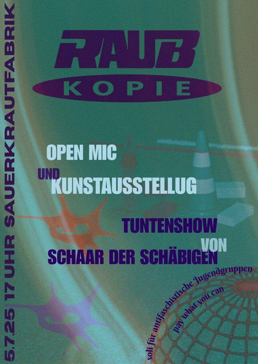 Text vor grünem Hintergrund:  RAUB KOPIE OPEN MIC UND KUNSTAUSSTELLUG TUNTENSHOW VON SCHAAR DER SCHÄBIGEN Soli für antifaschistische Jugendgruppen, pay what you can  5.7.25 17 UHR SAUERKRAUTFABRIK